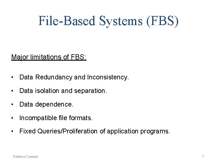 File-Based Systems (FBS) Major limitations of FBS: • Data Redundancy and Inconsistency. • Data