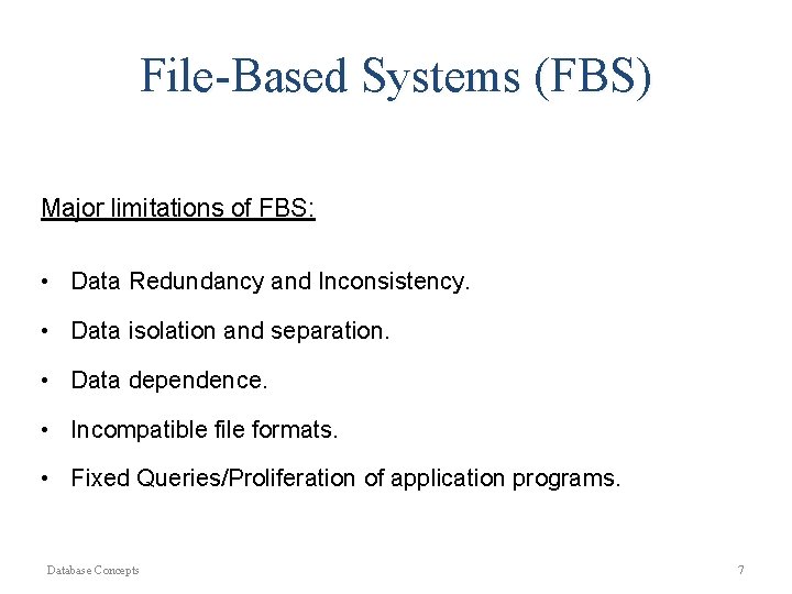 File-Based Systems (FBS) Major limitations of FBS: • Data Redundancy and Inconsistency. • Data File-Based Systems (FBS) Major limitations of FBS: • Data Redundancy and Inconsistency. • Data