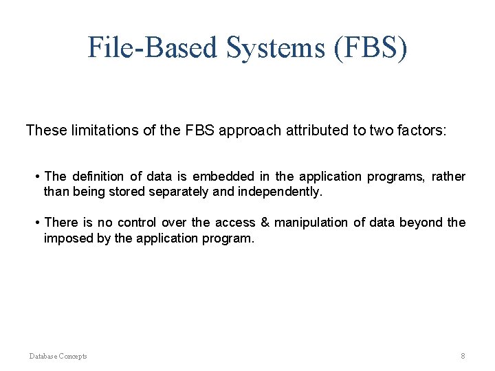 File-Based Systems (FBS) These limitations of the FBS approach attributed to two factors: •