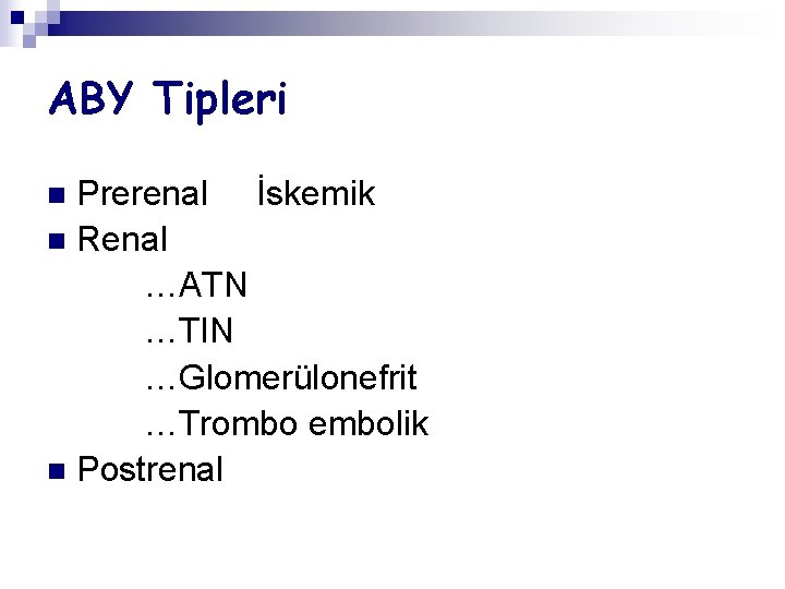 ABY Tipleri Prerenal İskemik n Renal …ATN …TIN …Glomerülonefrit …Trombo embolik n Postrenal n