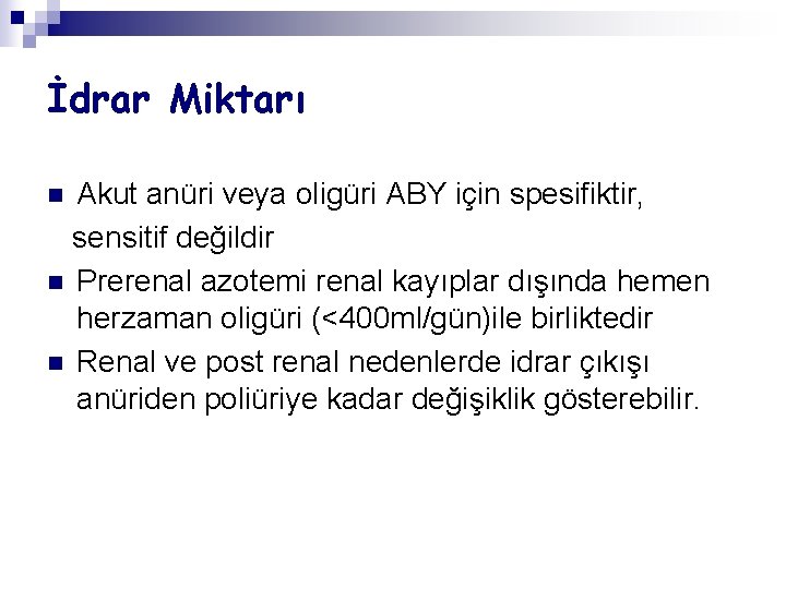 İdrar Miktarı Akut anüri veya oligüri ABY için spesifiktir, sensitif değildir n Prerenal azotemi