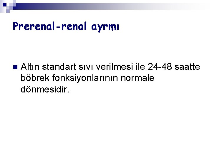 Prerenal-renal ayrmı n Altın standart sıvı verilmesi ile 24 -48 saatte böbrek fonksiyonlarının normale