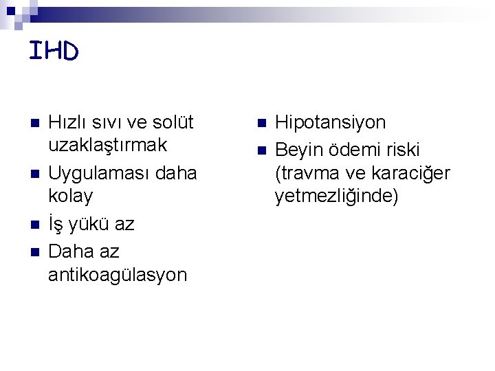 IHD n n Hızlı sıvı ve solüt uzaklaştırmak Uygulaması daha kolay İş yükü az