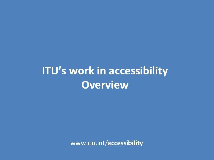 ITU’s work in accessibility Overview www. itu. int/accessibility 