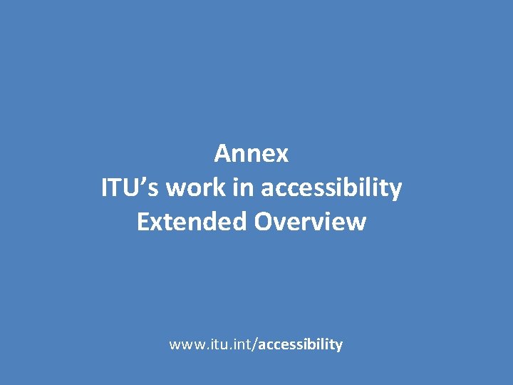 Annex ITU’s work in accessibility Extended Overview www. itu. int/accessibility 