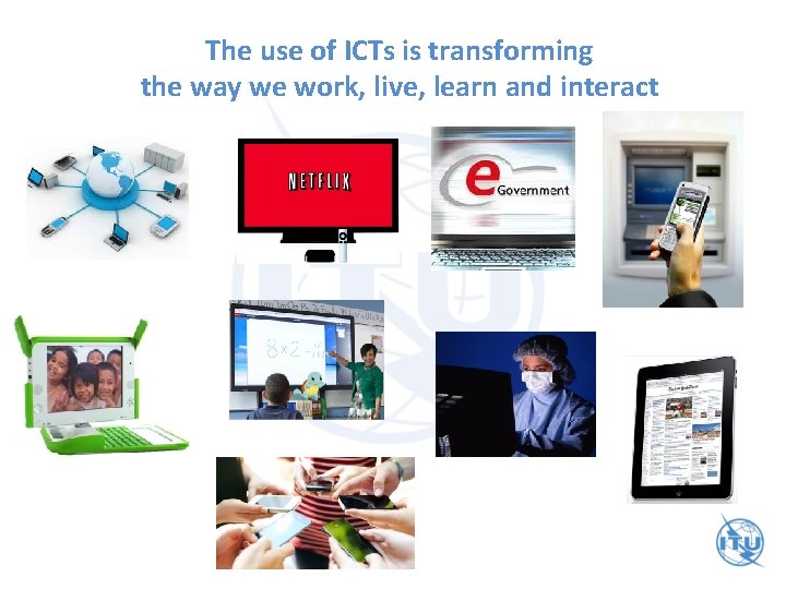 The use of ICTs is transforming the way we work, live, learn and interact