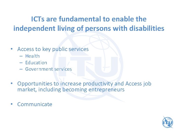 ICTs are fundamental to enable the independent living of persons with disabilities • Access