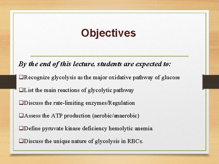 Objectives By the end of this lecture, students are expected to: q. Recognize glycolysis
