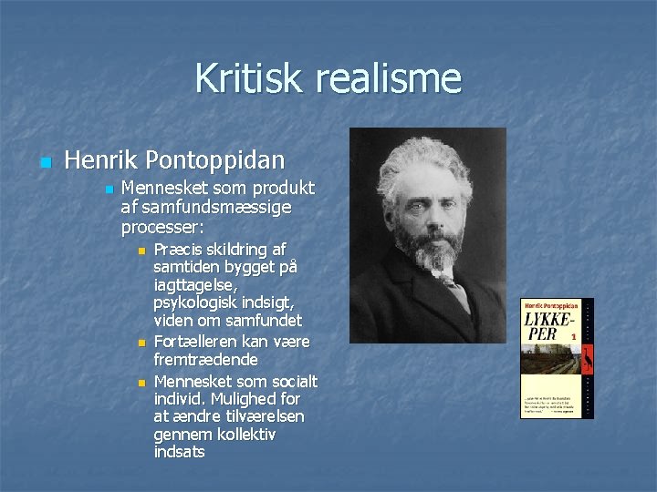 Kritisk realisme n Henrik Pontoppidan n Mennesket som produkt af samfundsmæssige processer: n n