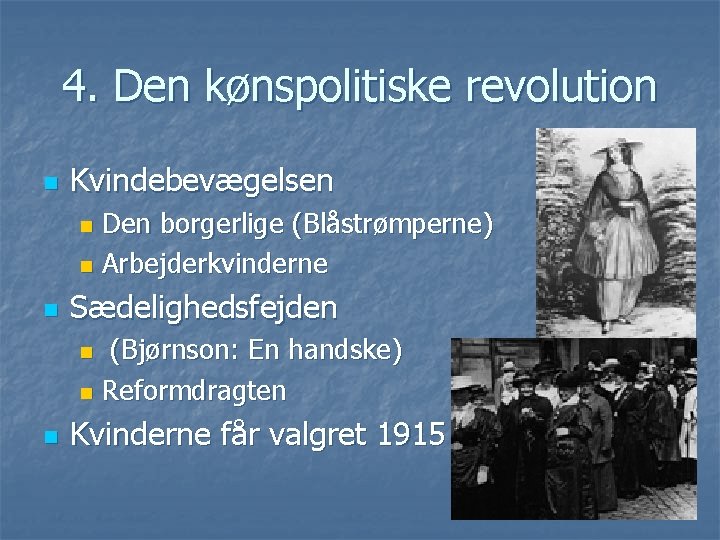 4. Den kønspolitiske revolution n Kvindebevægelsen Den borgerlige (Blåstrømperne) n Arbejderkvinderne n n Sædelighedsfejden
