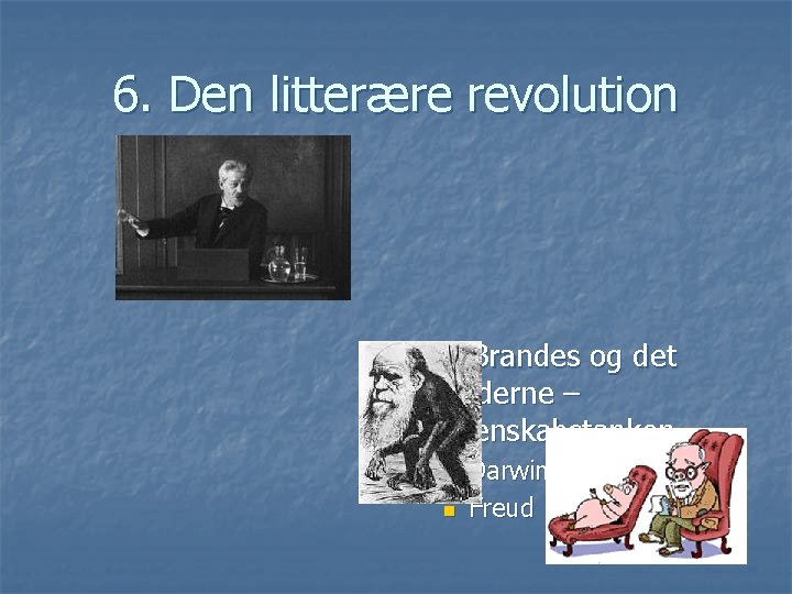 6. Den litterære revolution n B. Brandes og det moderne – videnskabstanken n n