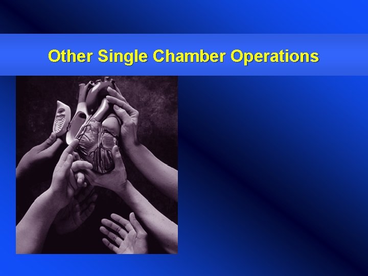 Other Single Chamber Operations 