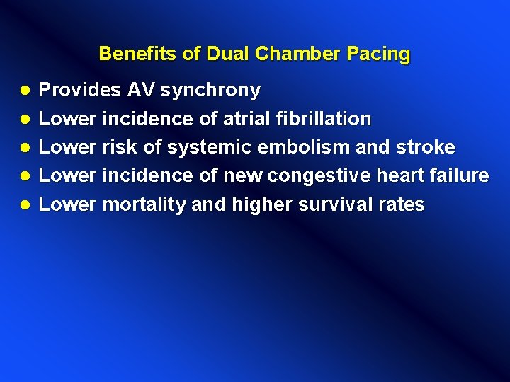 Benefits of Dual Chamber Pacing l l l Provides AV synchrony Lower incidence of