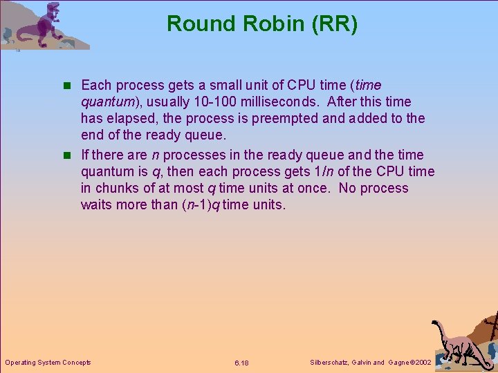 Round Robin (RR) n Each process gets a small unit of CPU time (time