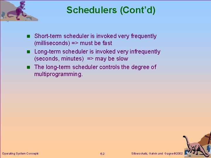 Schedulers (Cont’d) n Short-term scheduler is invoked very frequently (milliseconds) => must be fast