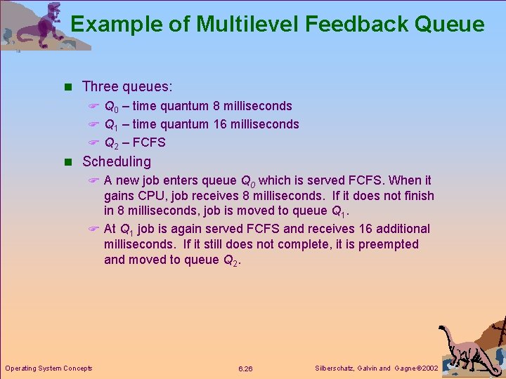 Example of Multilevel Feedback Queue n Three queues: F Q 0 – time quantum