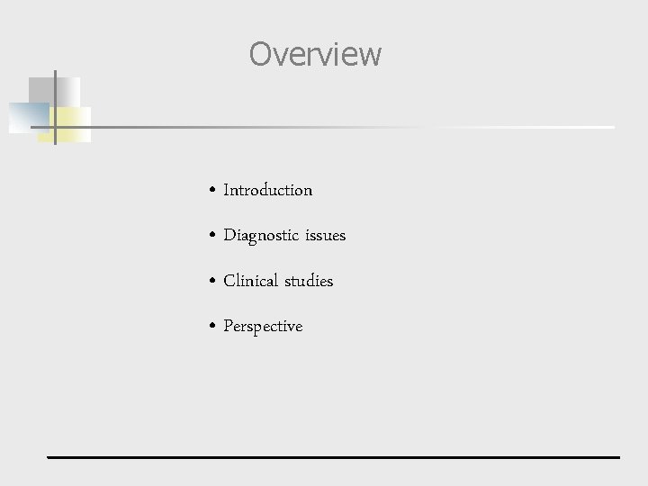 Overview • Introduction • Diagnostic issues • Clinical studies • Perspective _____________________________________________________ 