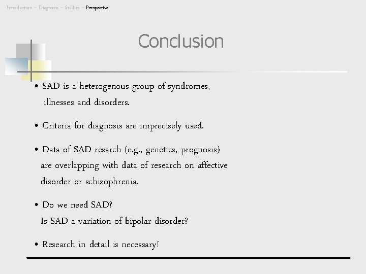 Introduction – Diagnosis – Studies – Perspective Conclusion • SAD is a heterogenous group