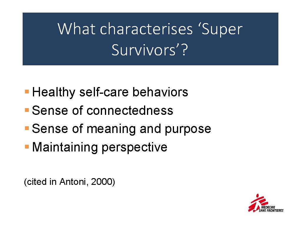 What characterises ‘Super Survivors’? § Healthy self-care behaviors § Sense of connectedness § Sense