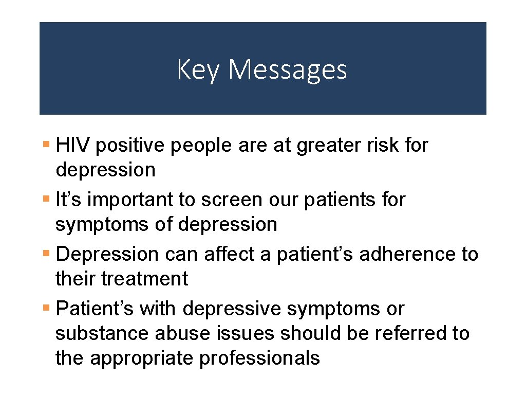 Key Messages § HIV positive people are at greater risk for depression § It’s