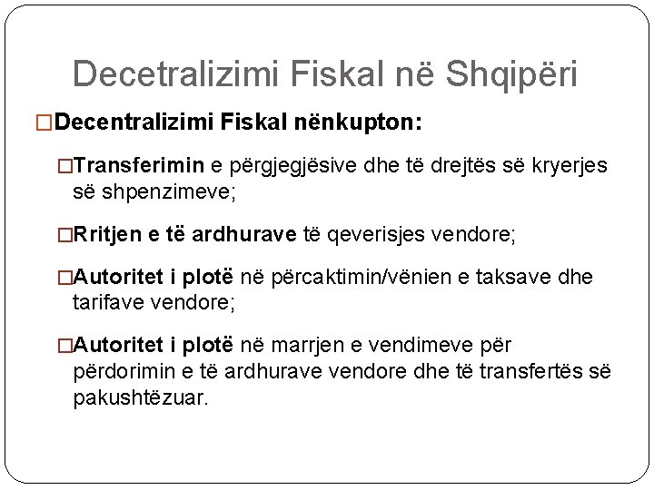 Decetralizimi Fiskal në Shqipëri �Decentralizimi Fiskal nënkupton: �Transferimin e përgjegjësive dhe të drejtës së