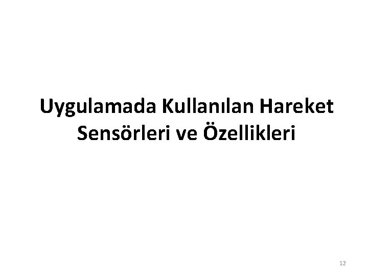 Uygulamada Kullanılan Hareket Sensörleri ve Özellikleri 12 Uygulamada Kullanılan Hareket Sensörleri ve Özellikleri 12