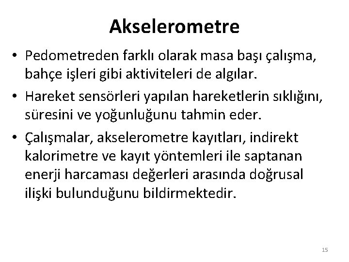 Akselerometre • Pedometreden farklı olarak masa başı çalışma, bahçe işleri gibi aktiviteleri de algılar. Akselerometre • Pedometreden farklı olarak masa başı çalışma, bahçe işleri gibi aktiviteleri de algılar.