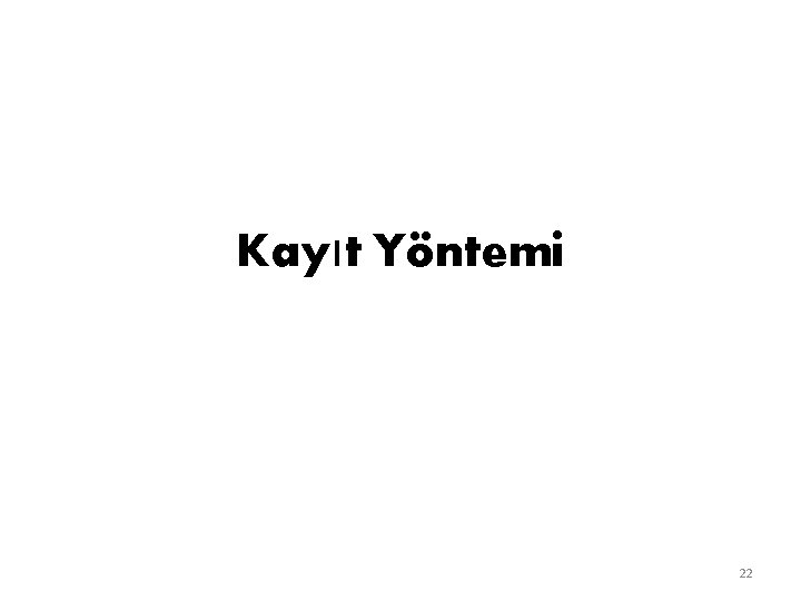Kayıt Yöntemi 22 Kayıt Yöntemi 22