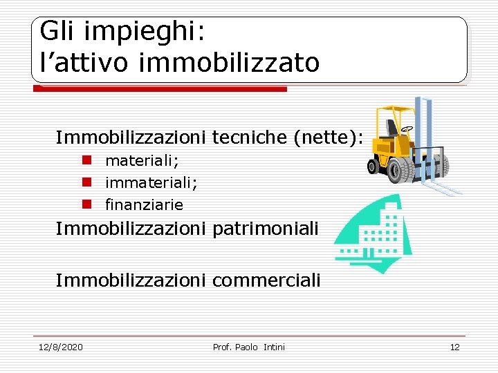 Gli impieghi: l’attivo immobilizzato Immobilizzazioni tecniche (nette): n materiali; n immateriali; n finanziarie Immobilizzazioni