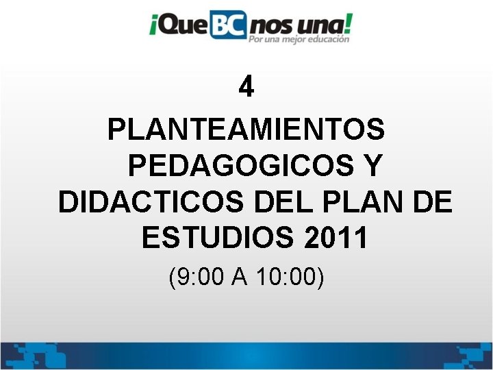 4 PLANTEAMIENTOS PEDAGOGICOS Y DIDACTICOS DEL PLAN DE ESTUDIOS 2011 (9: 00 A 10: