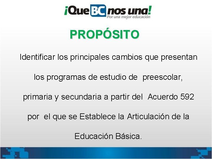 PROPÓSITO Identificar los principales cambios que presentan los programas de estudio de preescolar, primaria