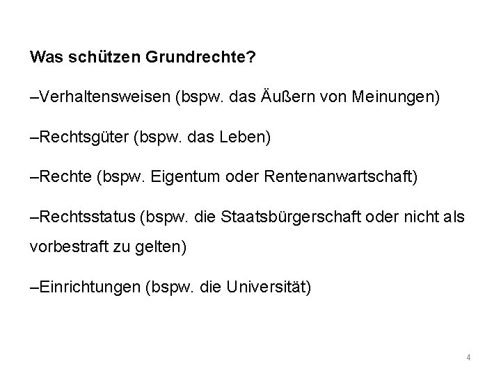 Was schützen Grundrechte? –Verhaltensweisen (bspw. das Äußern von Meinungen) –Rechtsgüter (bspw. das Leben) –Rechte