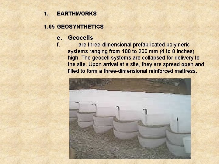 1. EARTHWORKS 1. 05 GEOSYNTHETICS e. Geocells f. are three-dimensional prefabricated polymeric systems ranging