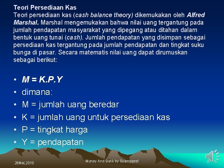 Teori Persediaan Kas Teori persediaan kas (cash balance theory) dikemukakan oleh Alfred Marshal mengemukakan