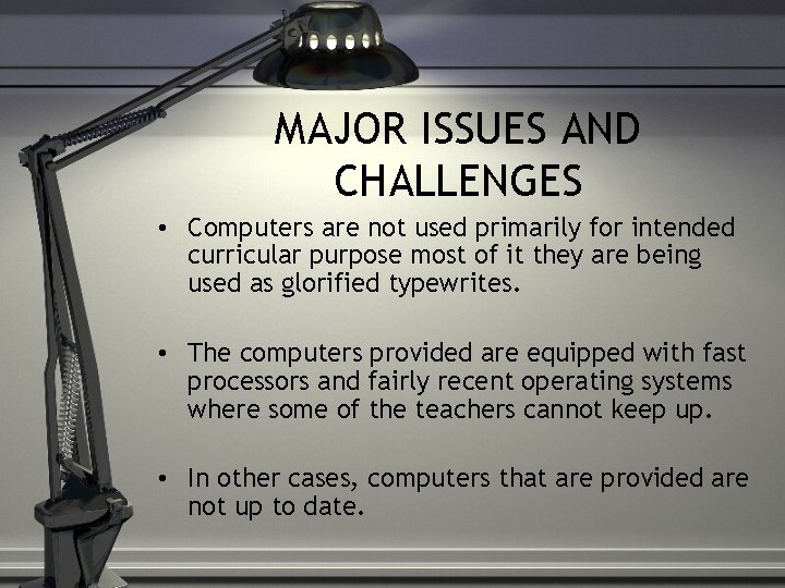 MAJOR ISSUES AND CHALLENGES • Computers are not used primarily for intended curricular purpose