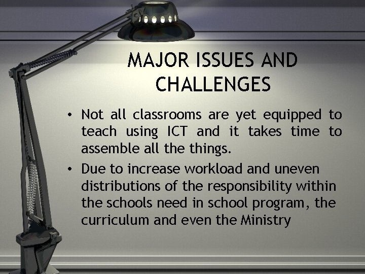 MAJOR ISSUES AND CHALLENGES • Not all classrooms are yet equipped to teach using