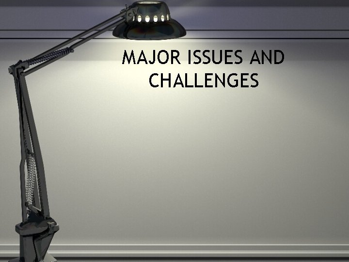 MAJOR ISSUES AND CHALLENGES 