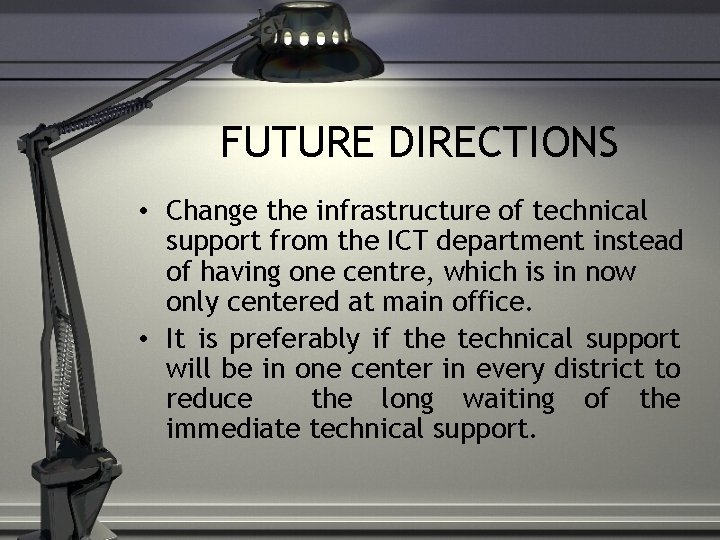 FUTURE DIRECTIONS • Change the infrastructure of technical support from the ICT department instead