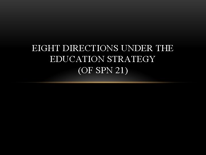 EIGHT DIRECTIONS UNDER THE EDUCATION STRATEGY (OF SPN 21) 