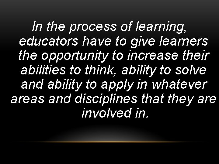 In the process of learning, educators have to give learners the opportunity to increase