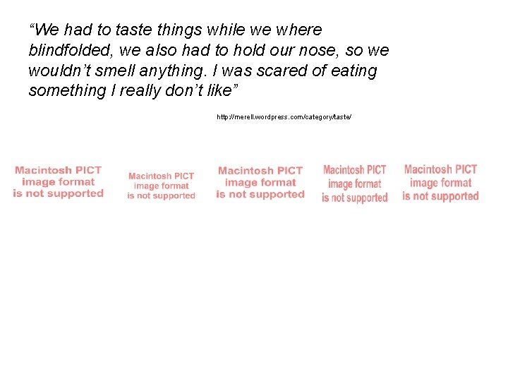 “We had to taste things while we where blindfolded, we also had to hold