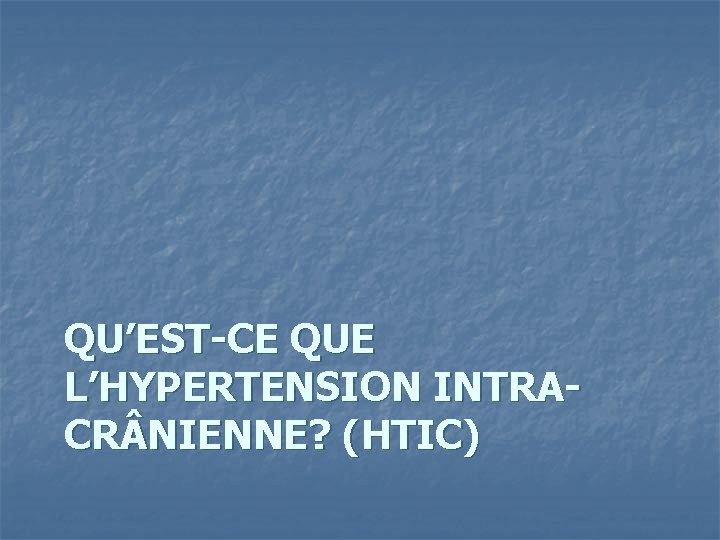 QU’EST-CE QUE L’HYPERTENSION INTRACR NIENNE? (HTIC) 