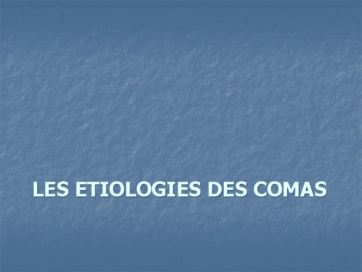 LES ETIOLOGIES DES COMAS 