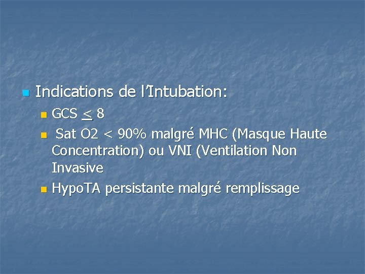 n Indications de l’Intubation: GCS < 8 n Sat O 2 < 90% malgré