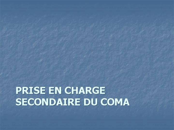 PRISE EN CHARGE SECONDAIRE DU COMA 