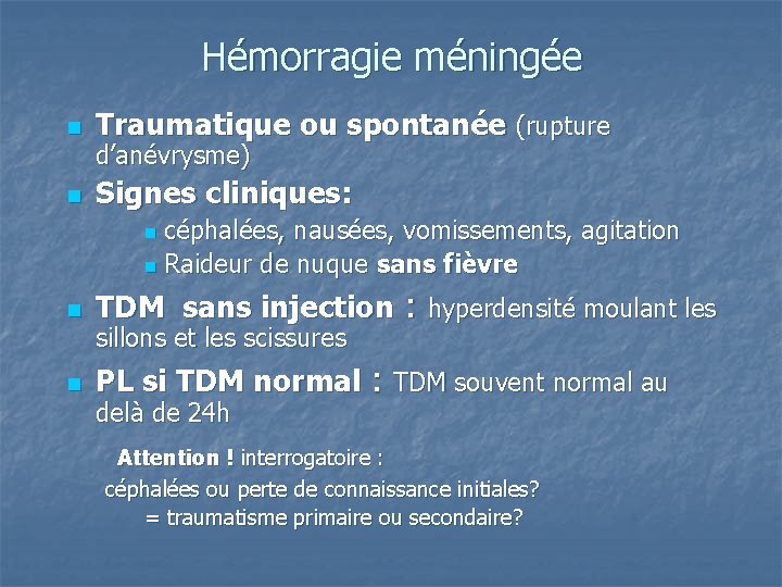 Hémorragie méningée n Traumatique ou spontanée (rupture n Signes cliniques: d’anévrysme) céphalées, nausées, vomissements,