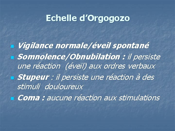 Echelle d’Orgogozo n n Vigilance normale/éveil spontané Somnolence/Obnubilation : il persiste une réaction (éveil)