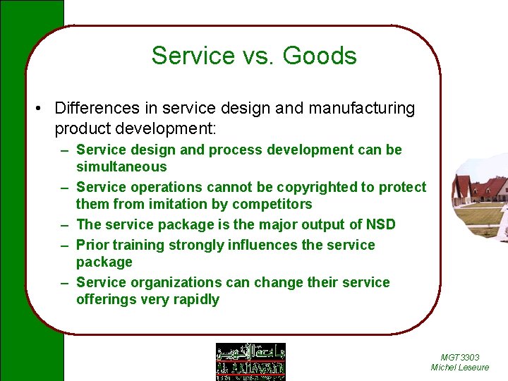 Service vs. Goods • Differences in service design and manufacturing product development: – Service