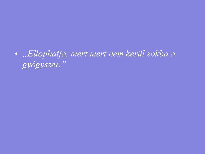  • „Ellophatja, mert nem kerül sokba a gyógyszer. ” 