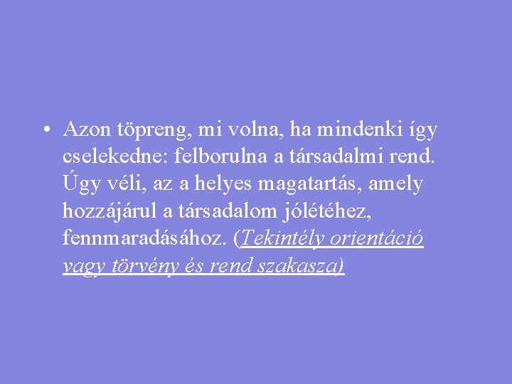  • Azon töpreng, mi volna, ha mindenki így cselekedne: felborulna a társadalmi rend.